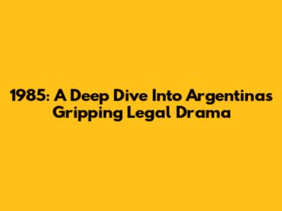 1985: A Deep Dive Into Argentina's Gripping Legal Drama