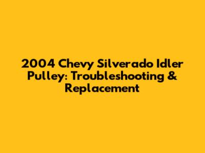 2004 Chevy Silverado Idler Pulley: Troubleshooting & Replacement