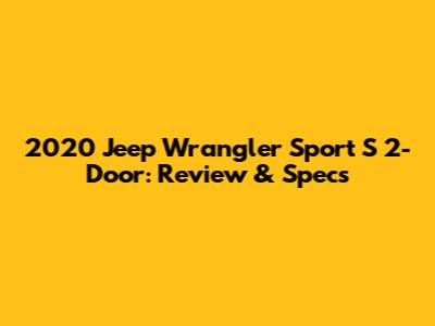 2020 Jeep Wrangler Sport S 2-Door: Review & Specs