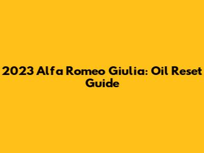 2023 Alfa Romeo Giulia: Oil Reset Guide