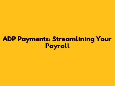 ADP Payments: Streamlining Your Payroll