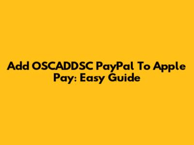 Add OSCADDSC PayPal To Apple Pay: Easy Guide