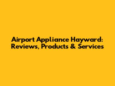 Airport Appliance Hayward: Reviews, Products & Services