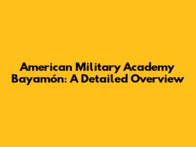 American Military Academy Bayamón: A Detailed Overview