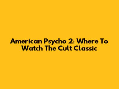 American Psycho 2: Where To Watch The Cult Classic