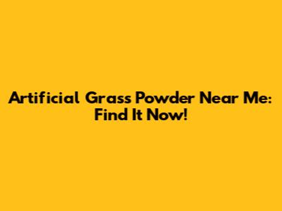 Artificial Grass Powder Near Me: Find It Now!