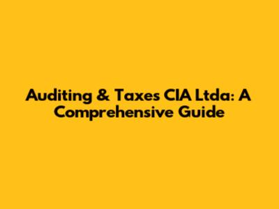Auditing & Taxes CIA Ltda: A Comprehensive Guide