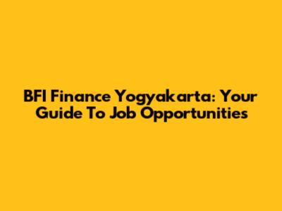 BFI Finance Yogyakarta: Your Guide To Job Opportunities