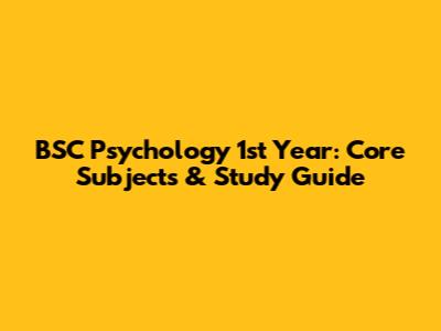 BSC Psychology 1st Year: Core Subjects & Study Guide