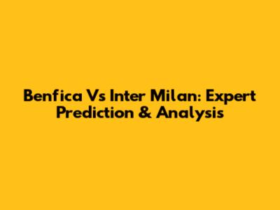 Benfica Vs Inter Milan: Expert Prediction & Analysis