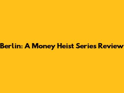 Berlin: A Money Heist Series Review