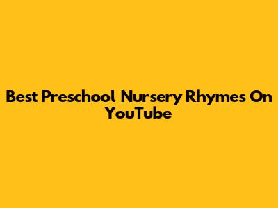 Best Preschool Nursery Rhymes On YouTube
