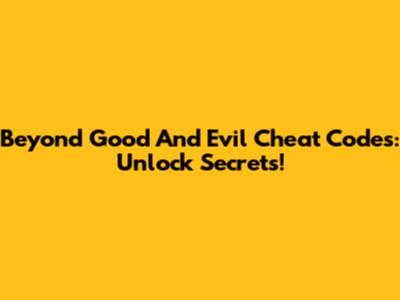 Beyond Good And Evil Cheat Codes: Unlock Secrets!