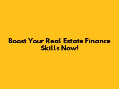 Boost Your Real Estate Finance Skills Now!