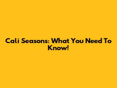 Cali Seasons: What You Need To Know!