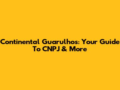 Continental Guarulhos: Your Guide To CNPJ & More