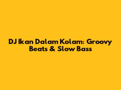 DJ Ikan Dalam Kolam: Groovy Beats & Slow Bass