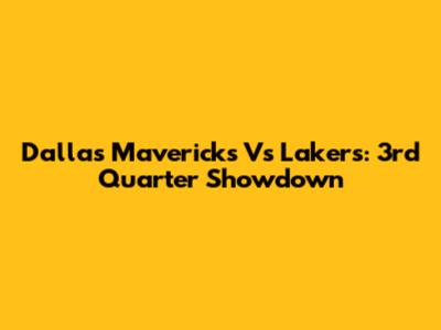 Dallas Mavericks Vs Lakers: 3rd Quarter Showdown