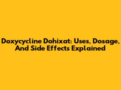 Doxycycline Dohixat: Uses, Dosage, And Side Effects Explained