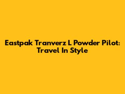 Eastpak Tranverz L Powder Pilot: Travel In Style