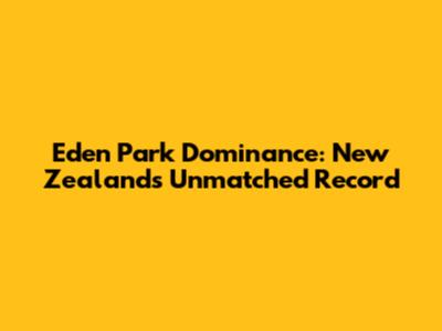 Eden Park Dominance: New Zealand's Unmatched Record