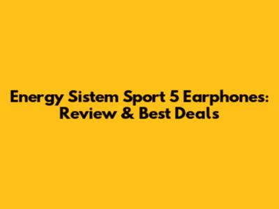 Energy Sistem Sport 5 Earphones: Review & Best Deals