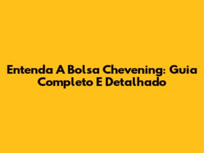 Entenda A Bolsa Chevening: Guia Completo E Detalhado