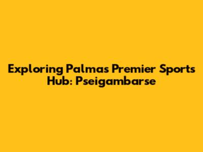 Exploring Palma's Premier Sports Hub: Pseigambarse