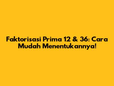 Faktorisasi Prima 12 & 36: Cara Mudah Menentukannya!