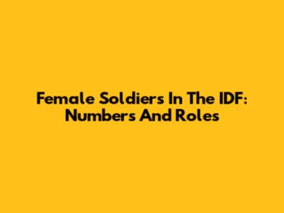 Female Soldiers In The IDF: Numbers And Roles