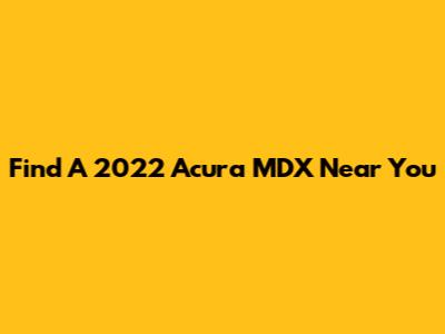 Find A 2022 Acura MDX Near You