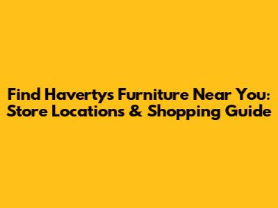 Find Havertys Furniture Near You: Store Locations & Shopping Guide