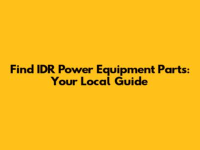 Find IDR Power Equipment Parts: Your Local Guide