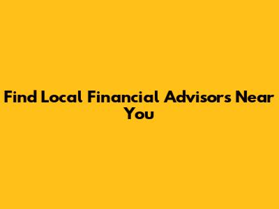 Find Local Financial Advisors Near You