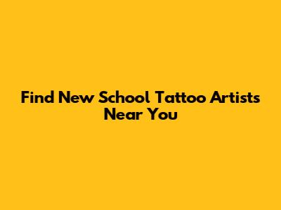 Find New School Tattoo Artists Near You