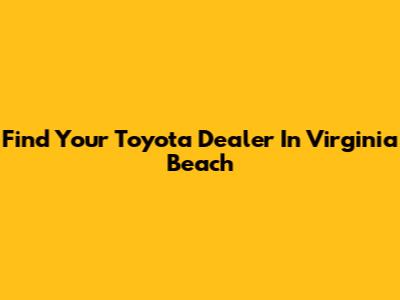 Find Your Toyota Dealer In Virginia Beach