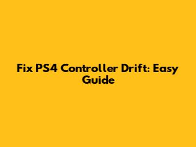 Fix PS4 Controller Drift: Easy Guide