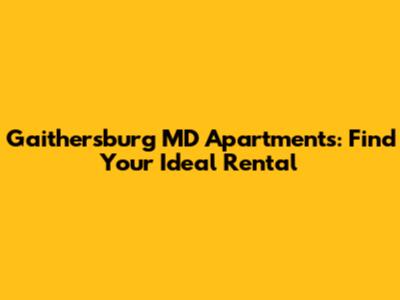 Gaithersburg MD Apartments: Find Your Ideal Rental