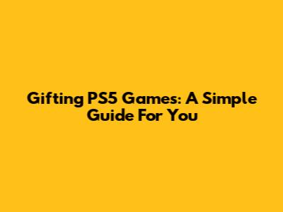 Gifting PS5 Games: A Simple Guide For You