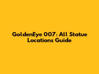 GoldenEye 007: All Statue Locations Guide