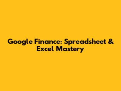 Google Finance: Spreadsheet & Excel Mastery
