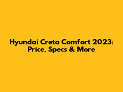 Hyundai Creta Comfort 2023: Price, Specs & More