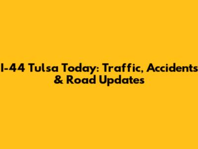 I-44 Tulsa Today: Traffic, Accidents & Road Updates