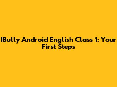 IBully Android English Class 1: Your First Steps