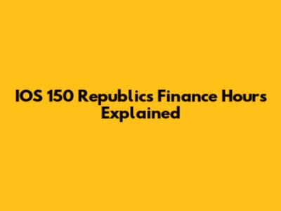 IOS 150 Republics Finance Hours Explained
