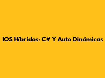 IOS Híbridos: C# Y Auto Dinámicas