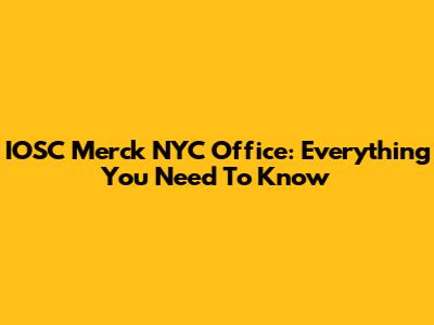 IOSC Merck NYC Office: Everything You Need To Know