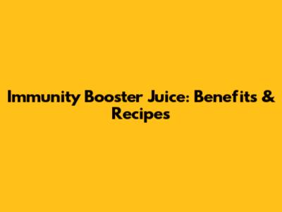 Immunity Booster Juice: Benefits & Recipes