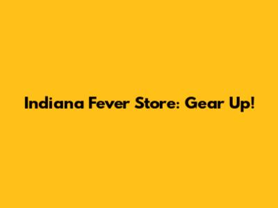 Indiana Fever Store: Gear Up!