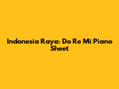 Indonesia Raya: Do Re Mi Piano Sheet